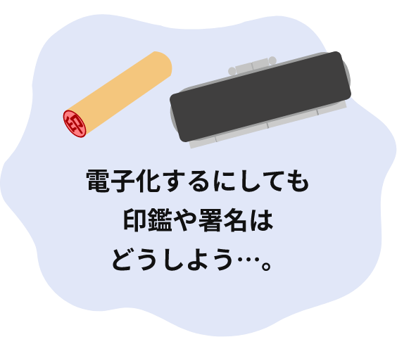 電子化するにしても印鑑や署名はどうしよう…。